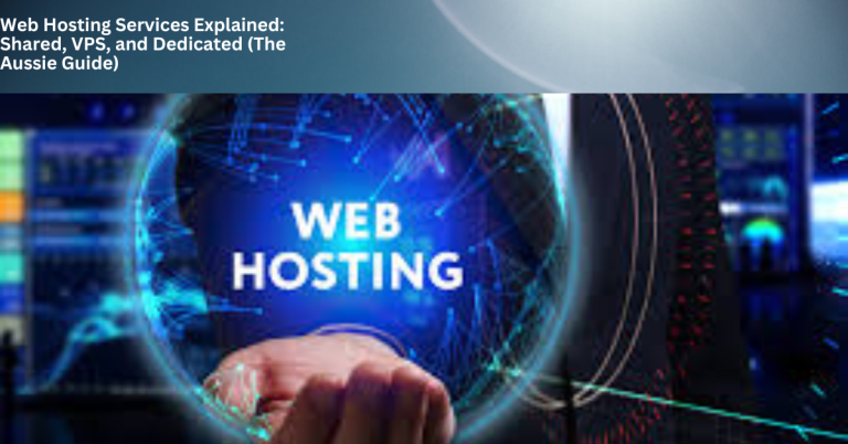 Web Hosting Services Explained: Shared, VPS, and Dedicated (The Aussie Guide)